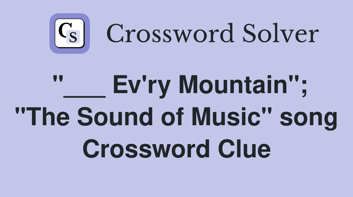 "___ Ev'ry Mountain"; "The Sound of Music" song Crossword Clue