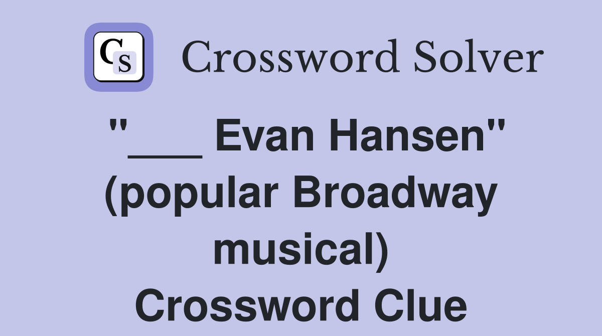 "___ Evan Hansen" (popular Broadway musical) Crossword Clue