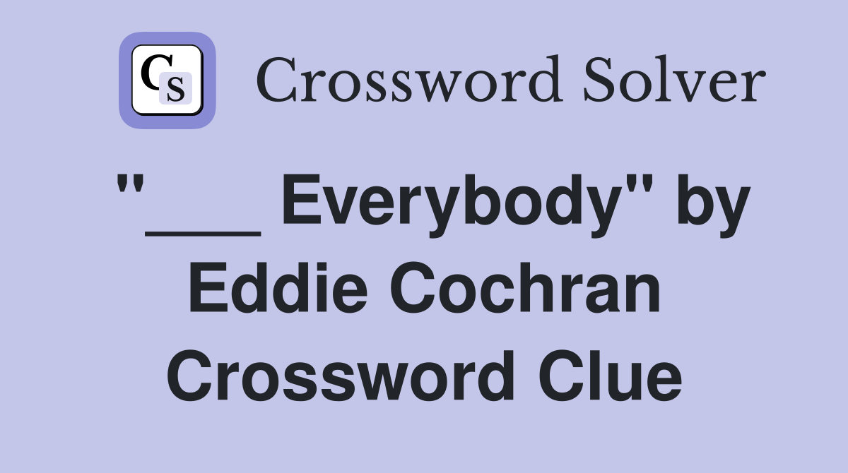 "___ Everybody" by Eddie Cochran Crossword Clue