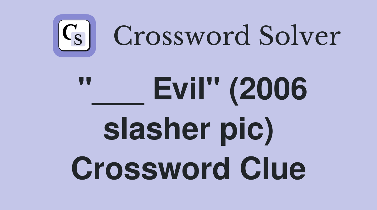 "___ Evil" (2006 slasher pic) Crossword Clue