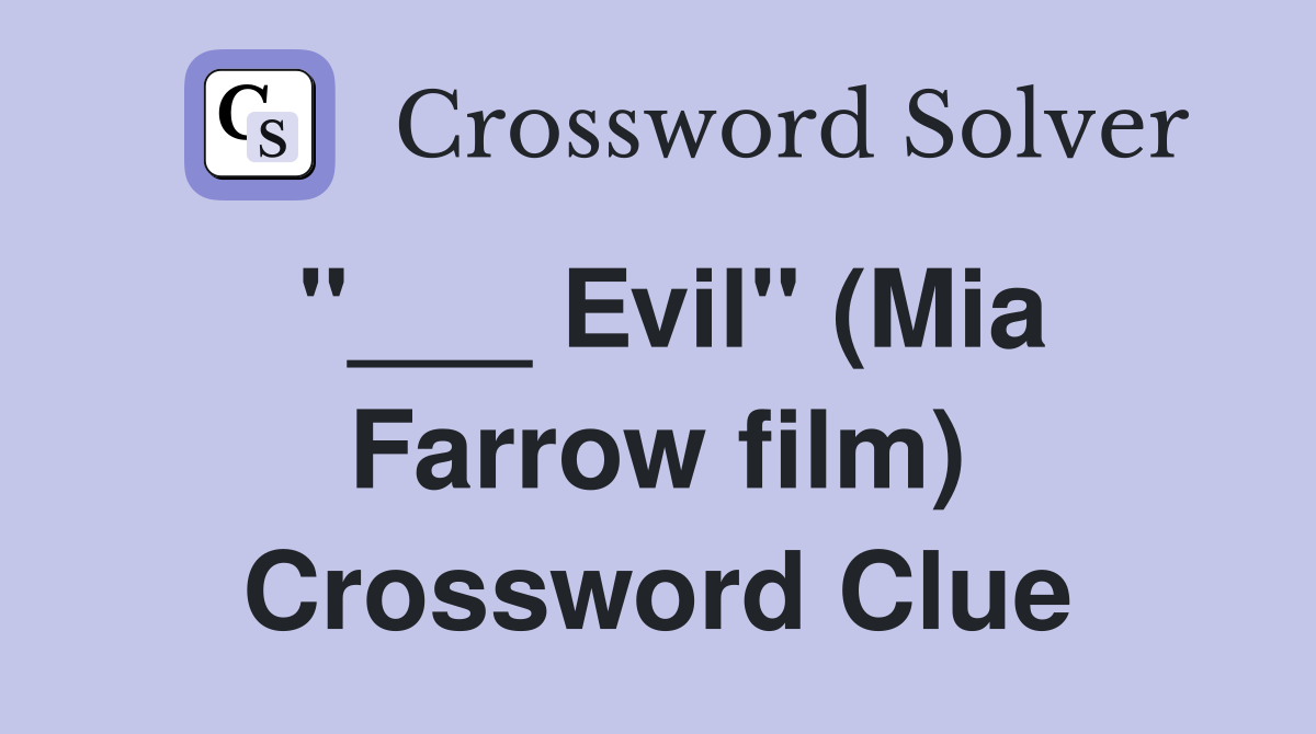 "___ Evil" (Mia Farrow film) Crossword Clue