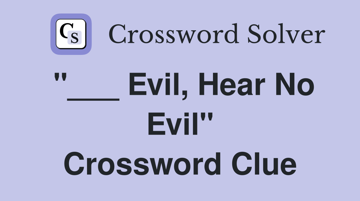 "___ Evil, Hear No Evil" Crossword Clue