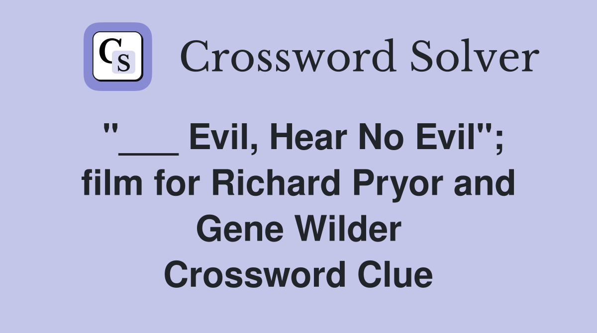 "___ Evil, Hear No Evil"; film for Richard Pryor and Gene Wilder Crossword Clue