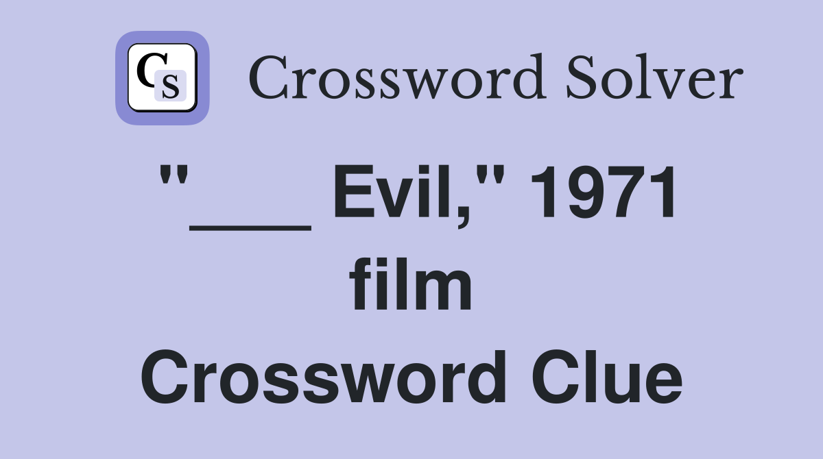 "___ Evil," 1971 film Crossword Clue