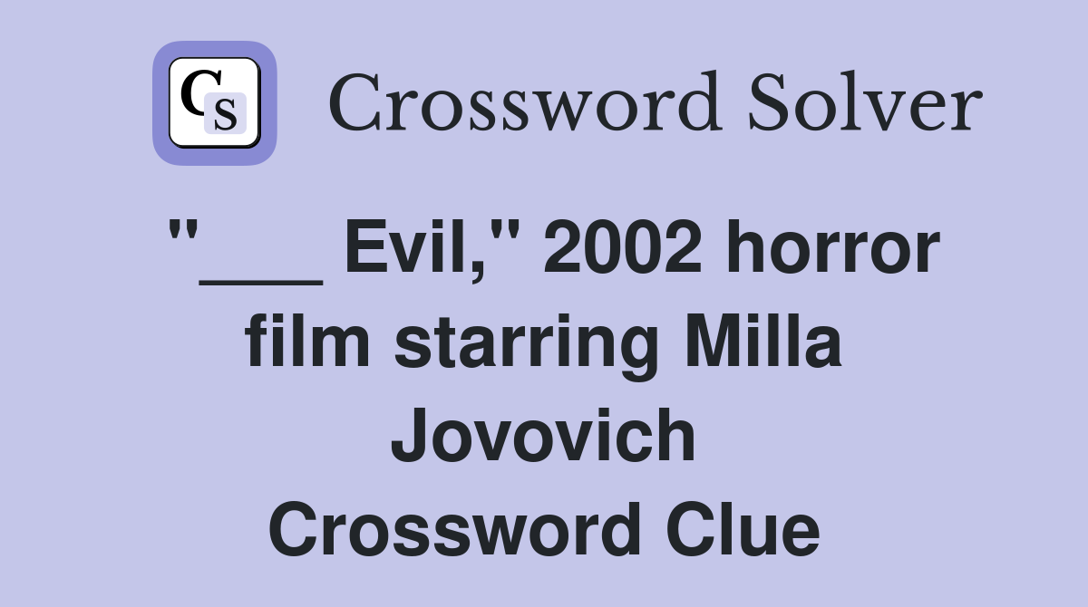 "___ Evil," 2002 horror film starring Milla Jovovich Crossword Clue