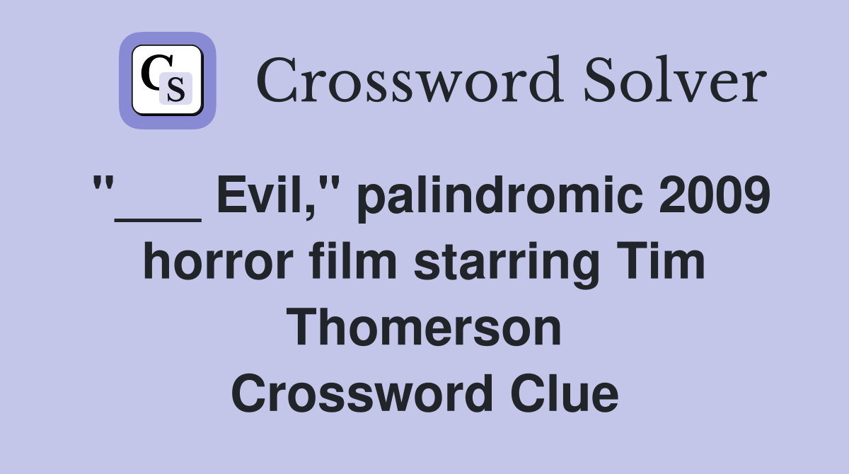 "___ Evil," palindromic 2009 horror film starring Tim Thomerson Crossword Clue