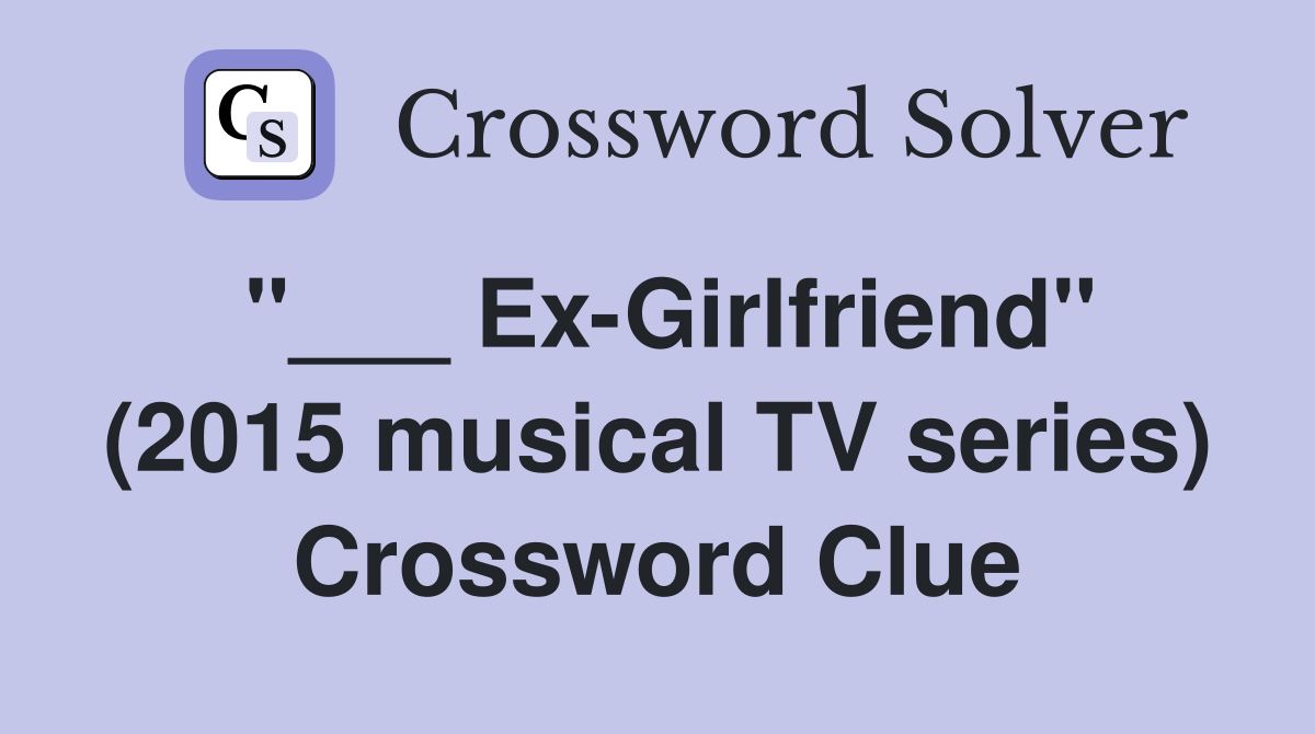 "___ Ex-Girlfriend" (2015 musical TV series) Crossword Clue