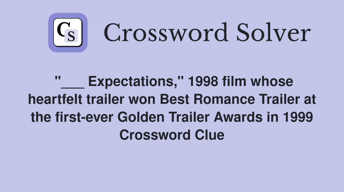 "___ Expectations," 1998 film whose heartfelt trailer won Best Romance Trailer at the first-ever Golden Trailer Awards in 1999 Crossword Clue