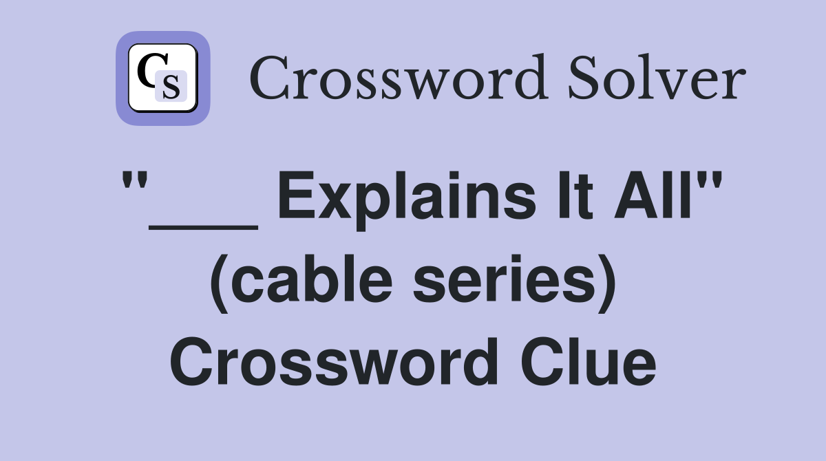 "___ Explains It All" (cable series) Crossword Clue