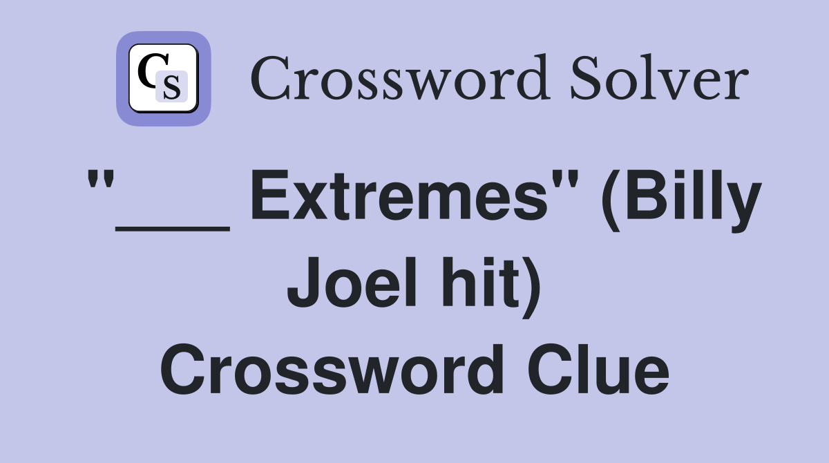 "___ Extremes" (Billy Joel hit) Crossword Clue