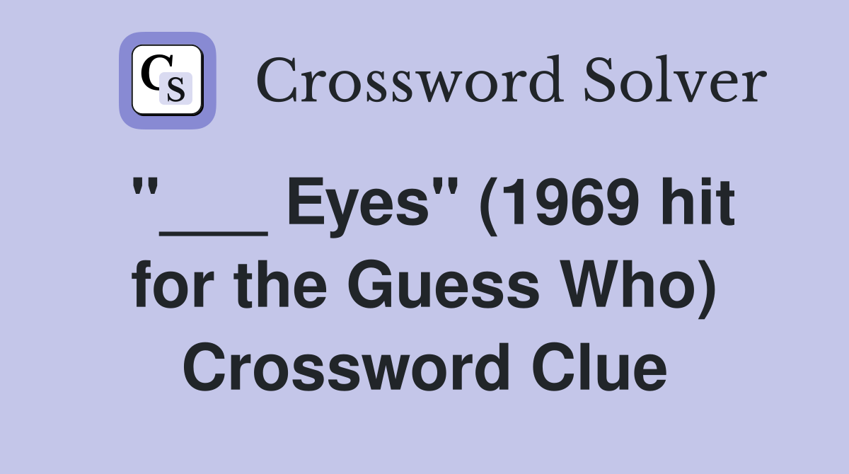 "___ Eyes" (1969 hit for the Guess Who) Crossword Clue