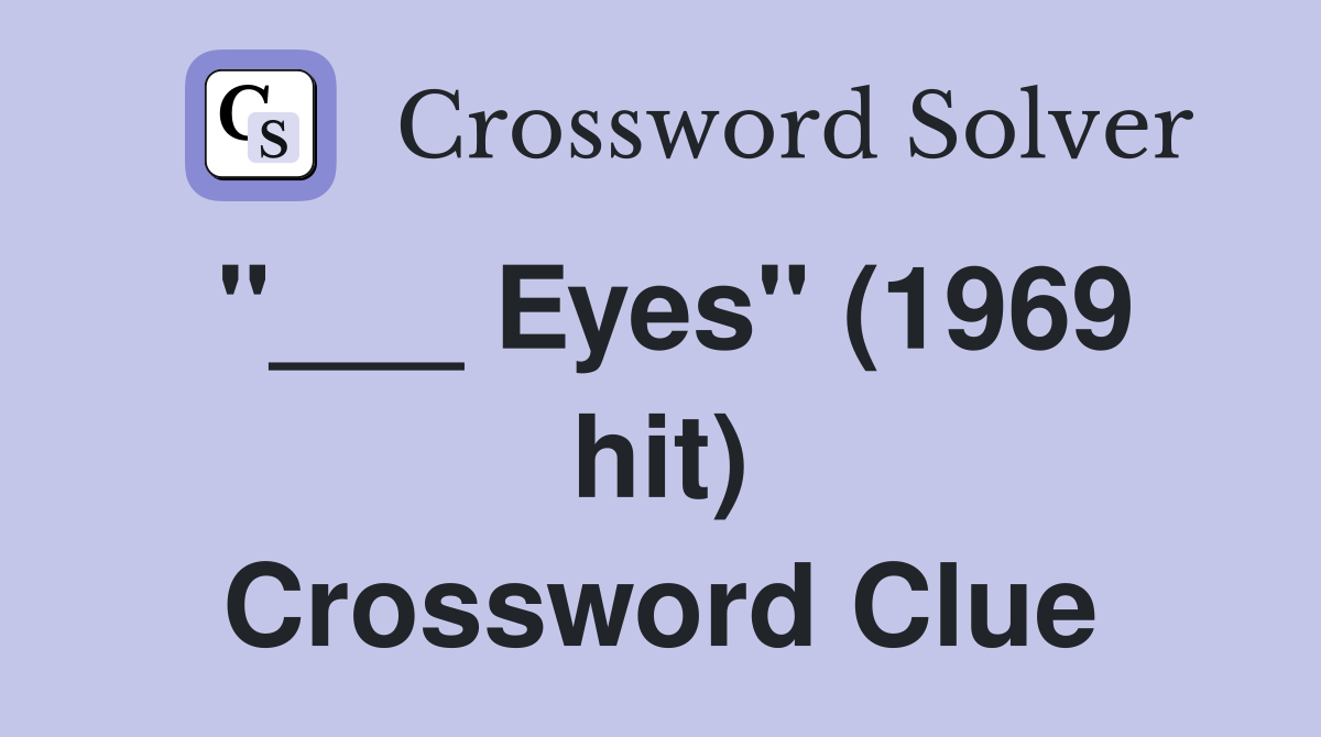 "___ Eyes" (1969 hit) Crossword Clue