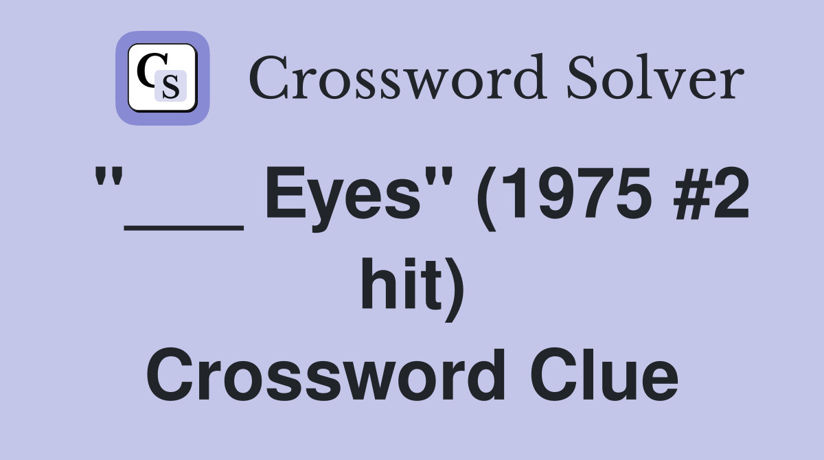 "___ Eyes" (1975 #2 hit) Crossword Clue