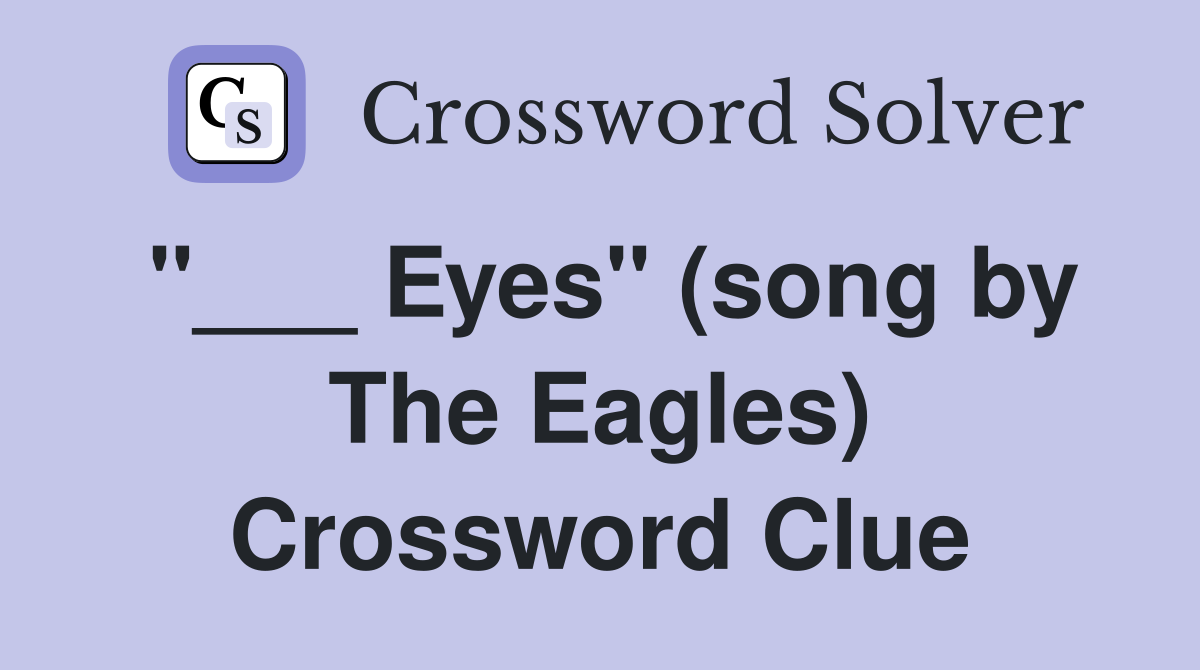 "___ Eyes" (song by The Eagles) Crossword Clue