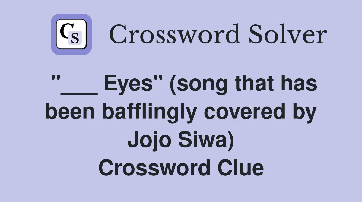 "___ Eyes" (song that has been bafflingly covered by Jojo Siwa) Crossword Clue