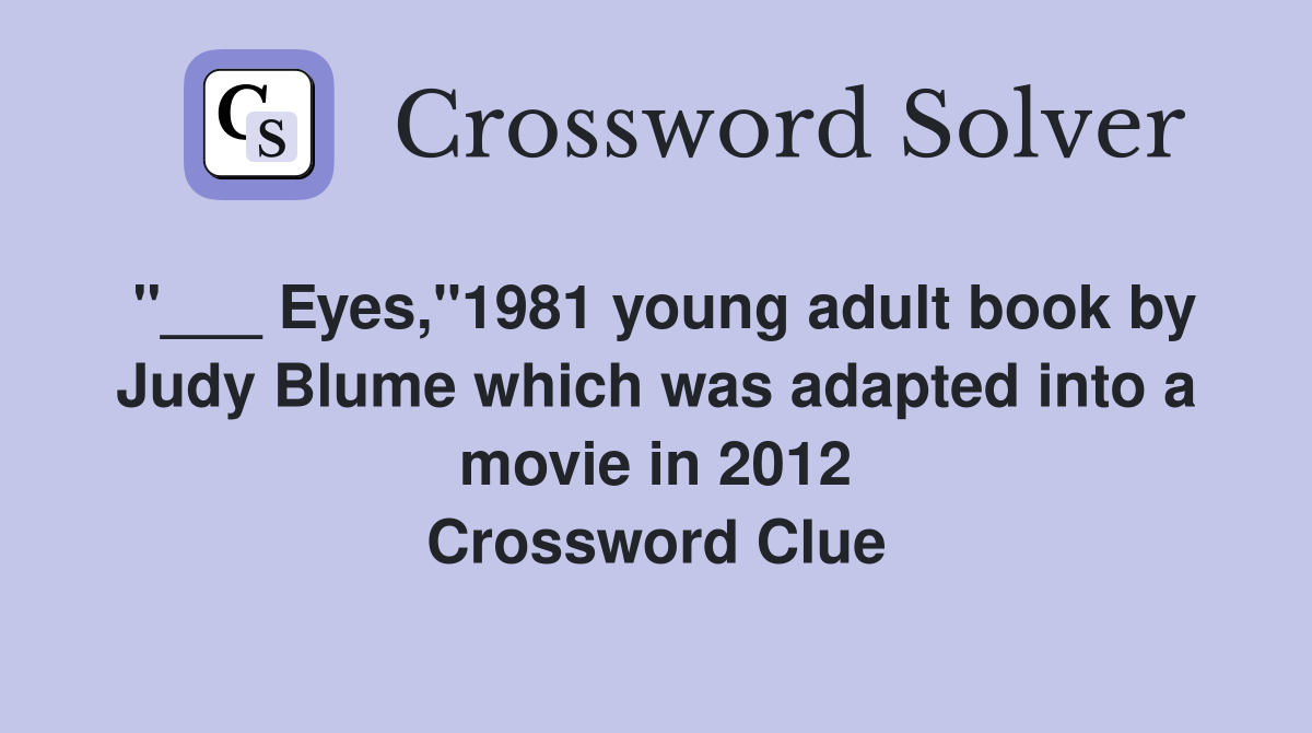"___ Eyes,"1981 young adult book by Judy Blume which was adapted into a movie in 2012 Crossword Clue