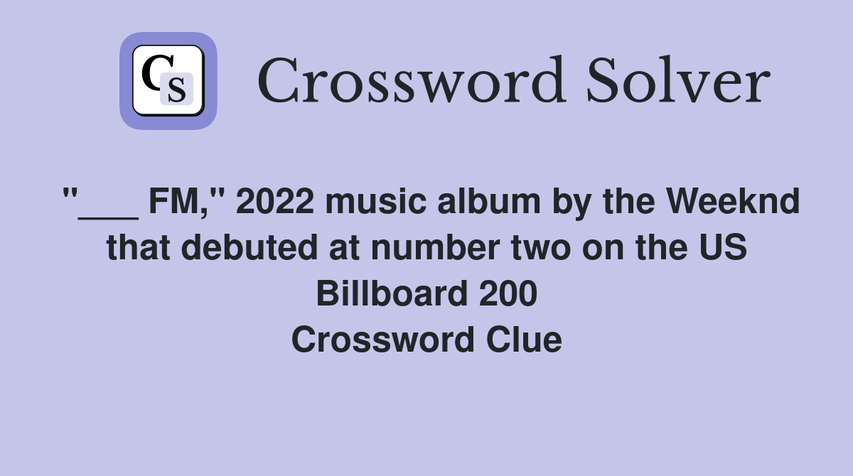"___ FM," 2022 music album by the Weeknd that debuted at number two on the US Billboard 200 Crossword Clue