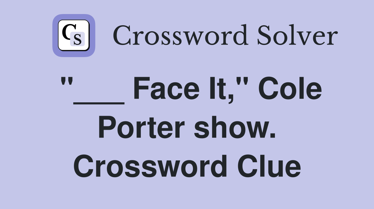 "___ Face It," Cole Porter show. Crossword Clue