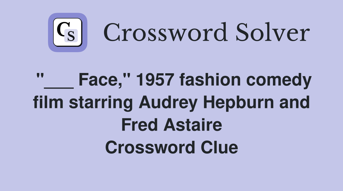 "___ Face," 1957 fashion comedy film starring Audrey Hepburn and Fred Astaire Crossword Clue