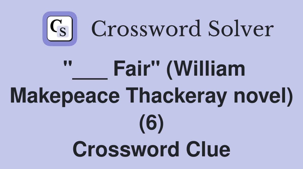 "___ Fair" (William Makepeace Thackeray novel) (6) Crossword Clue