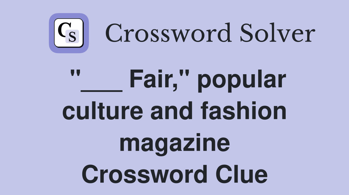 "___ Fair," popular culture and fashion magazine Crossword Clue
