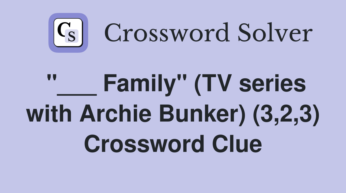 "___ Family" (TV series with Archie Bunker) (3,2,3) Crossword Clue