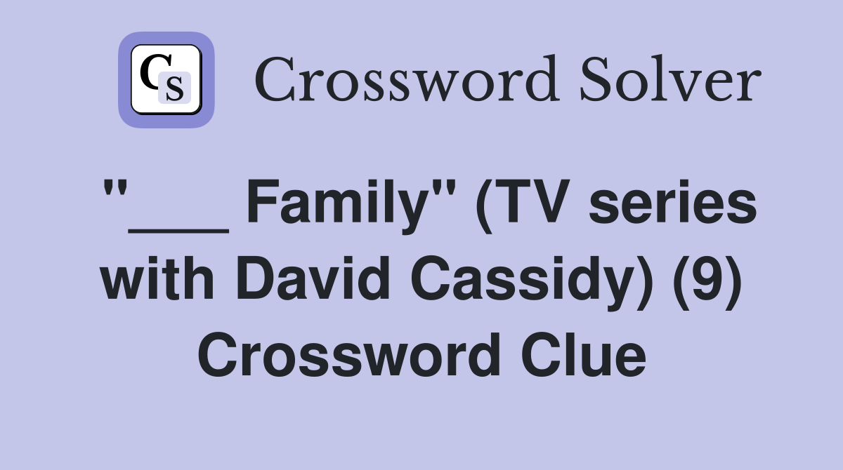 "___ Family" (TV series with David Cassidy) (9) Crossword Clue