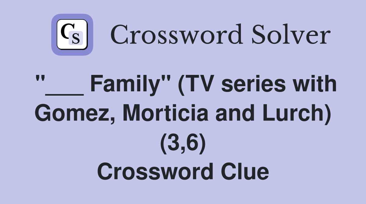 "___ Family" (TV series with Gomez, Morticia and Lurch) (3,6) Crossword Clue