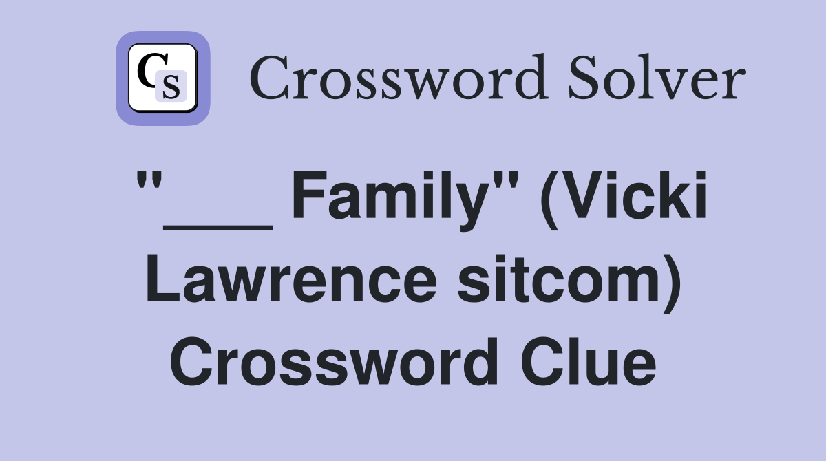 "___ Family" (Vicki Lawrence sitcom) Crossword Clue