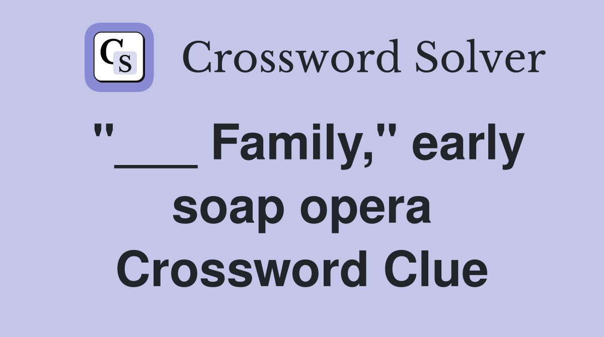 "___ Family," early soap opera Crossword Clue