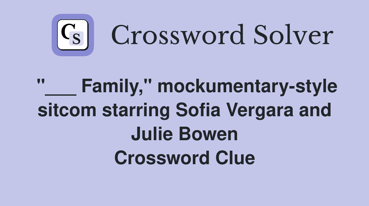 "___ Family," mockumentary-style sitcom starring Sofia Vergara and Julie Bowen Crossword Clue