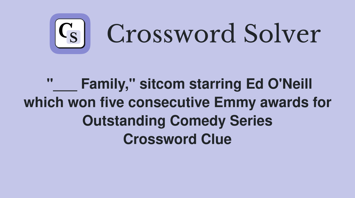 "___ Family," sitcom starring Ed O'Neill which won five consecutive Emmy awards for Outstanding Comedy Series Crossword Clue