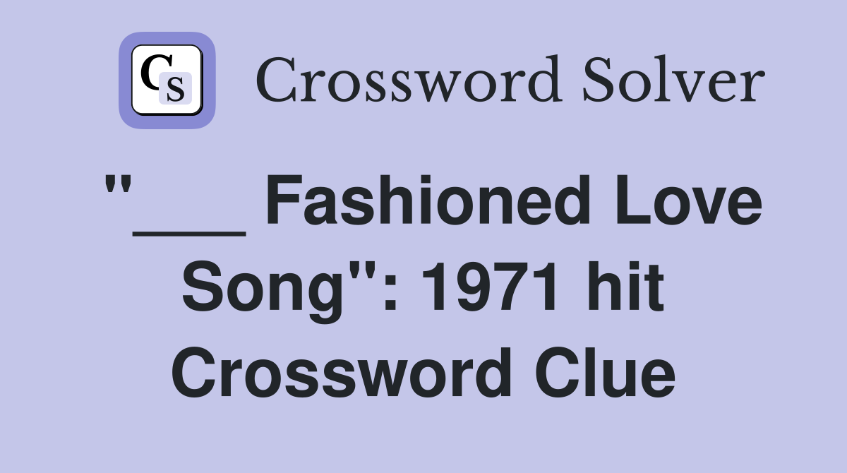 "___ Fashioned Love Song": 1971 hit Crossword Clue