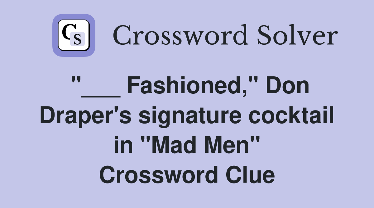 "___ Fashioned," Don Draper's signature cocktail in "Mad Men" Crossword Clue