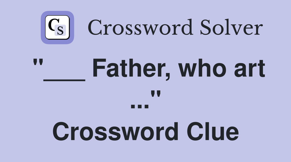 "___ Father, who art ..." Crossword Clue