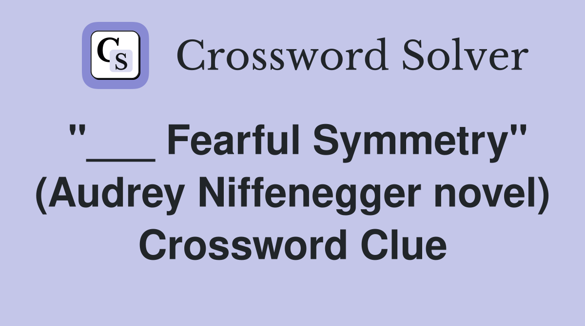 "___ Fearful Symmetry" (Audrey Niffenegger novel) Crossword Clue