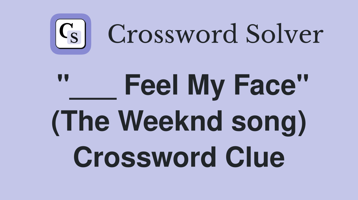 "___ Feel My Face" (The Weeknd song) Crossword Clue