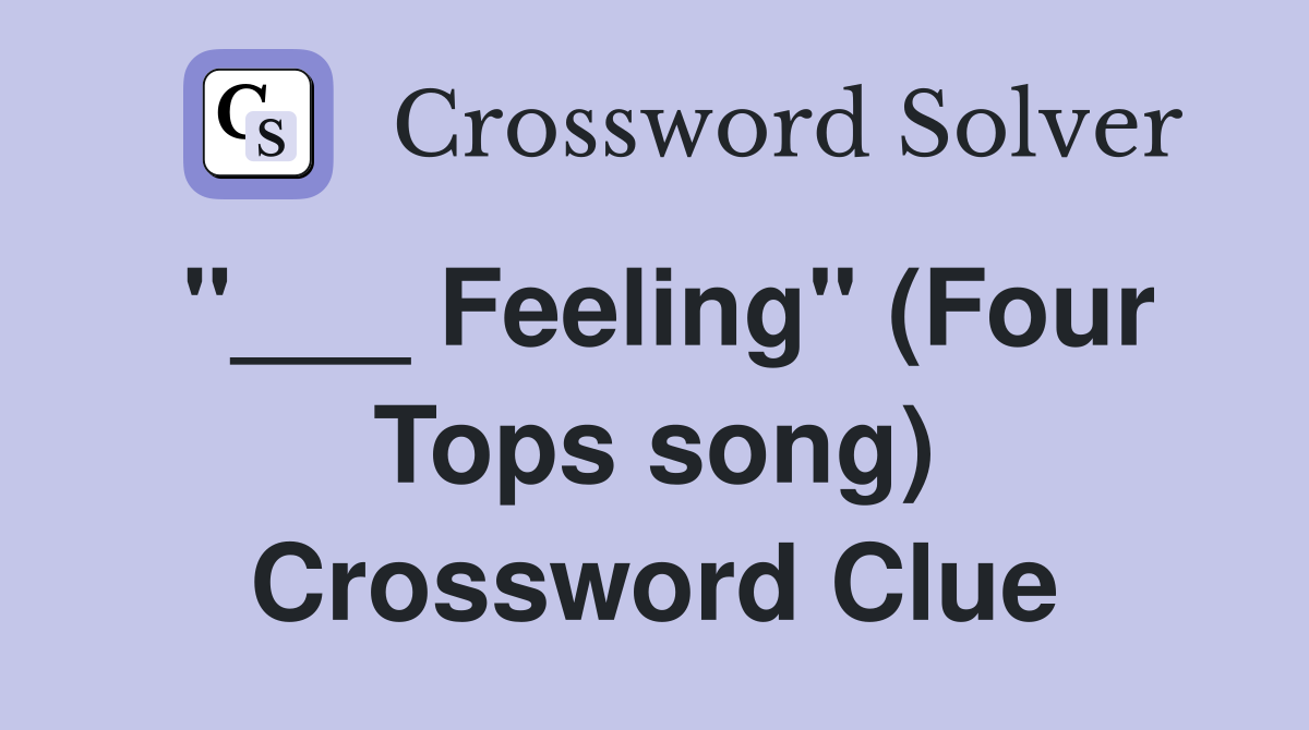 "___ Feeling" (Four Tops song) Crossword Clue