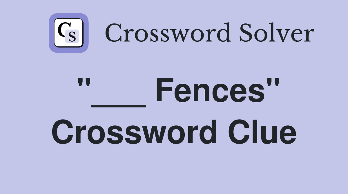 "___ Fences" Crossword Clue