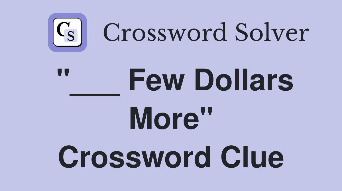 "___ Few Dollars More" Crossword Clue