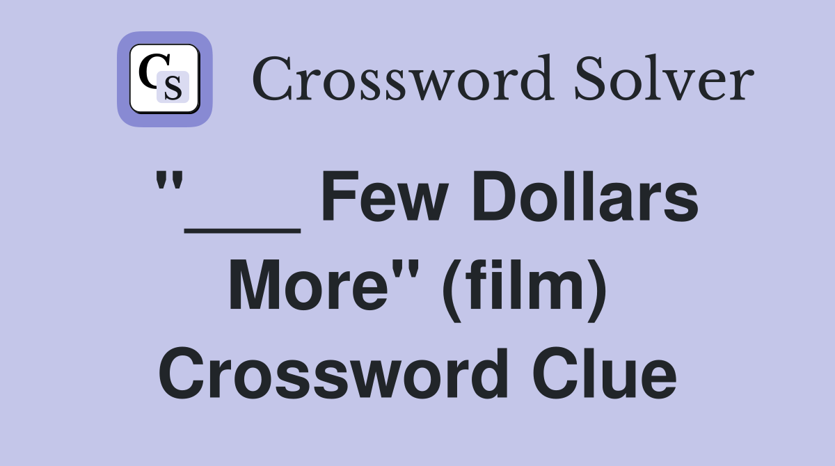 "___ Few Dollars More" (film) Crossword Clue