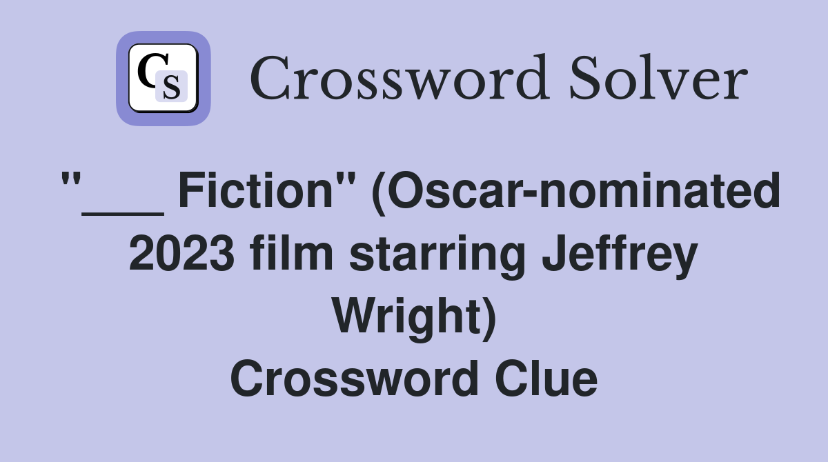 "___ Fiction" (Oscar-nominated 2023 film starring Jeffrey Wright) Crossword Clue