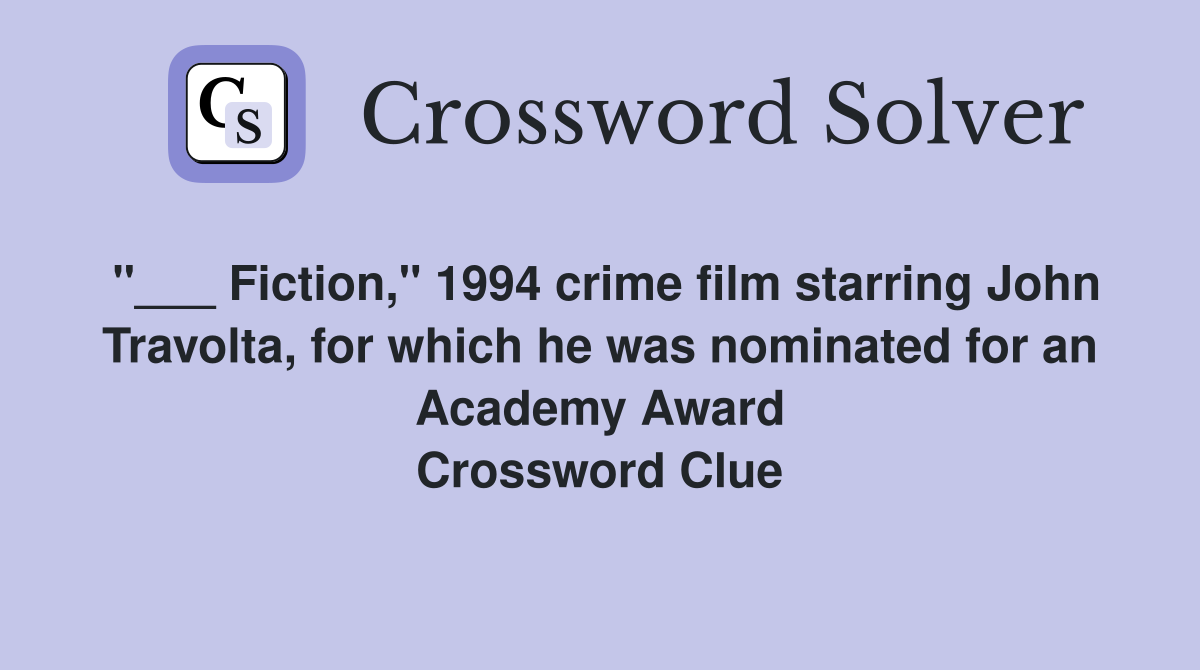 "___ Fiction," 1994 crime film starring John Travolta, for which he was nominated for an Academy Award Crossword Clue