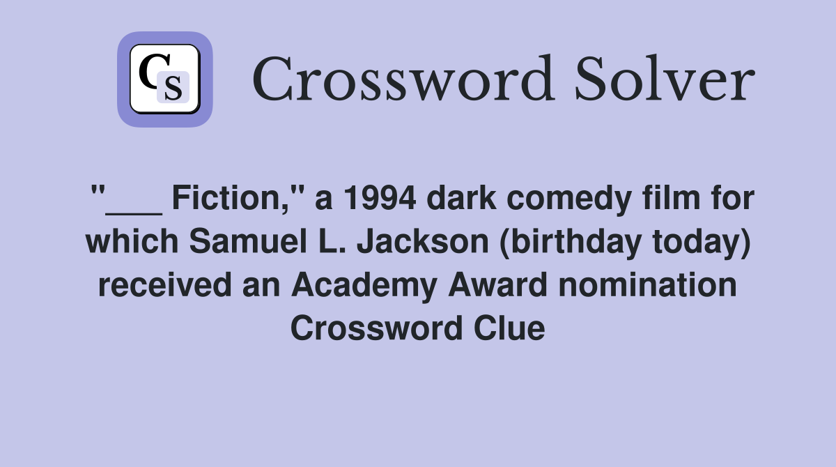 "___ Fiction," a 1994 dark comedy film for which Samuel L. Jackson (birthday today) received an Academy Award nomination Crossword Clue