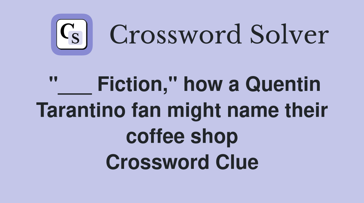 "___ Fiction," how a Quentin Tarantino fan might name their coffee shop Crossword Clue