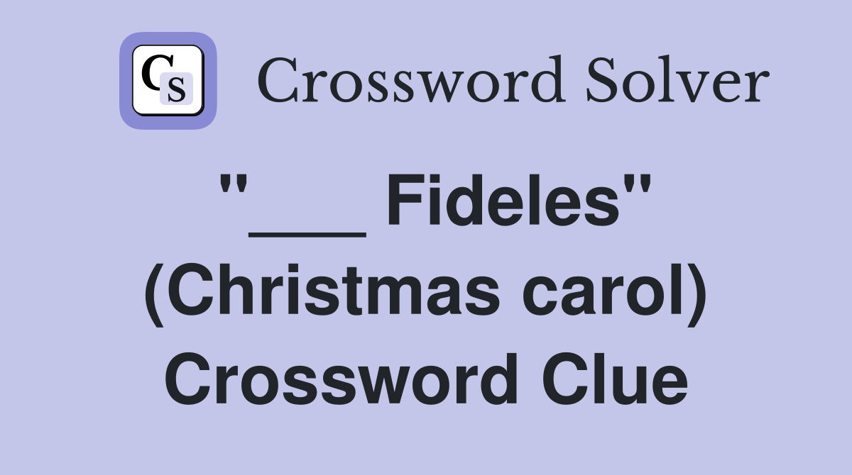 "___ Fideles" (Christmas carol) Crossword Clue