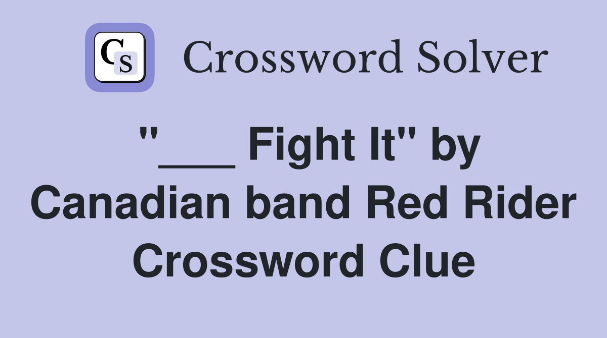 "___ Fight It" by Canadian band Red Rider Crossword Clue