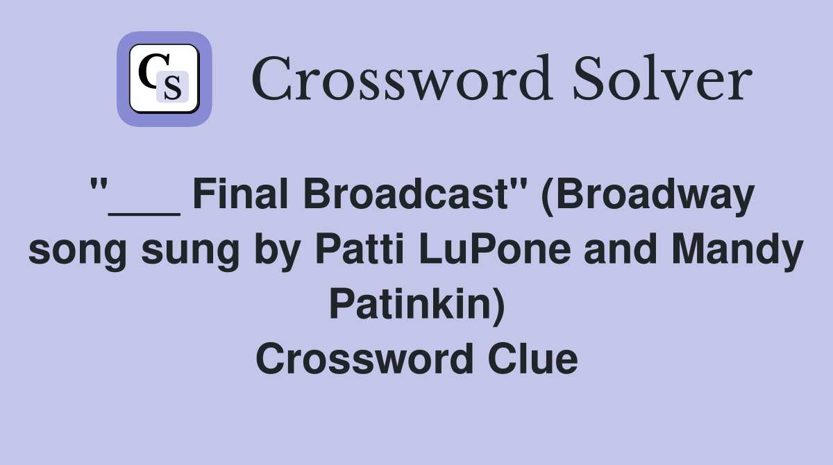 "___ Final Broadcast" (Broadway song sung by Patti LuPone and Mandy Patinkin) Crossword Clue