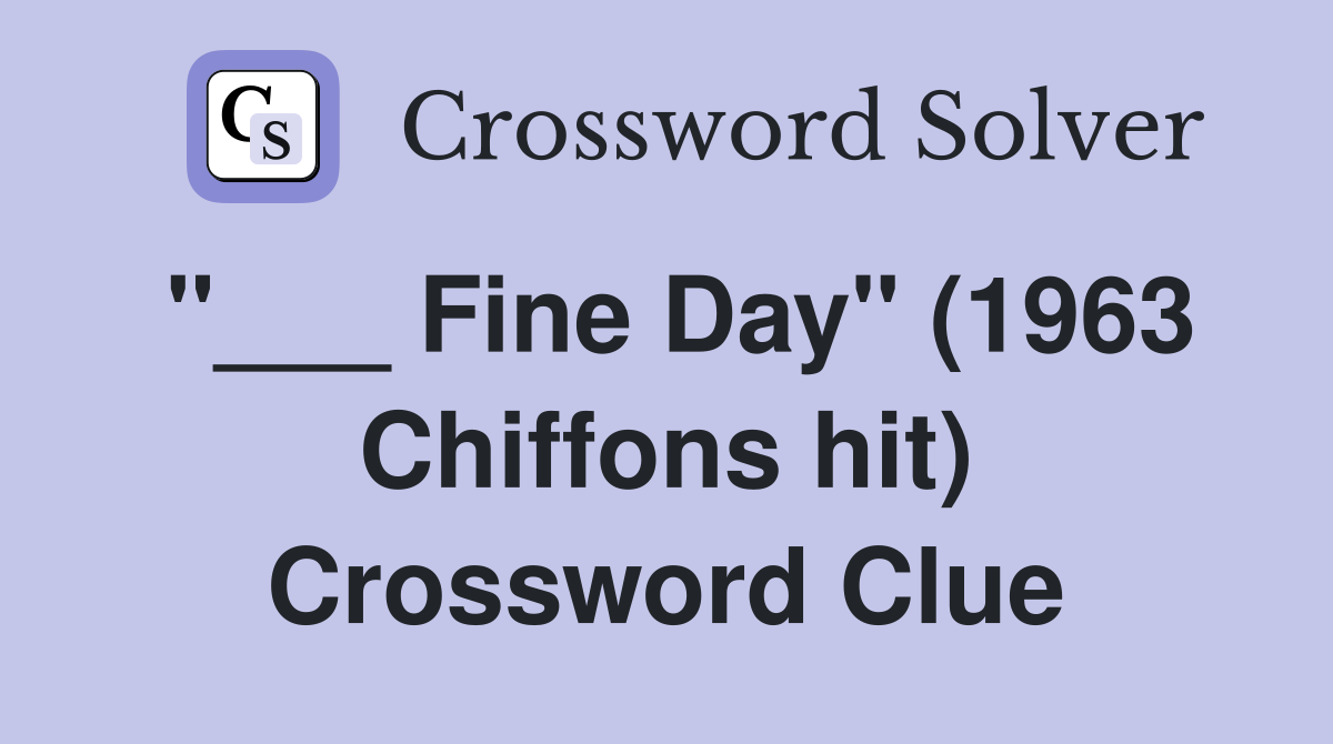 "___ Fine Day" (1963 Chiffons hit) Crossword Clue