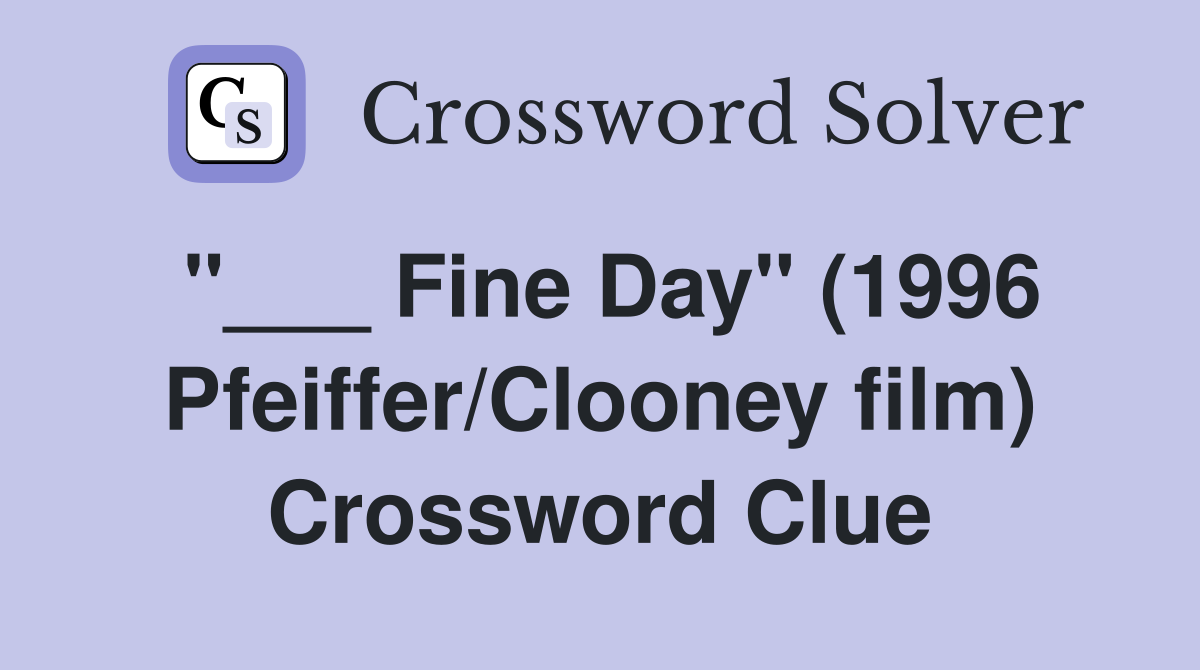 "___ Fine Day" (1996 Pfeiffer/Clooney film) Crossword Clue